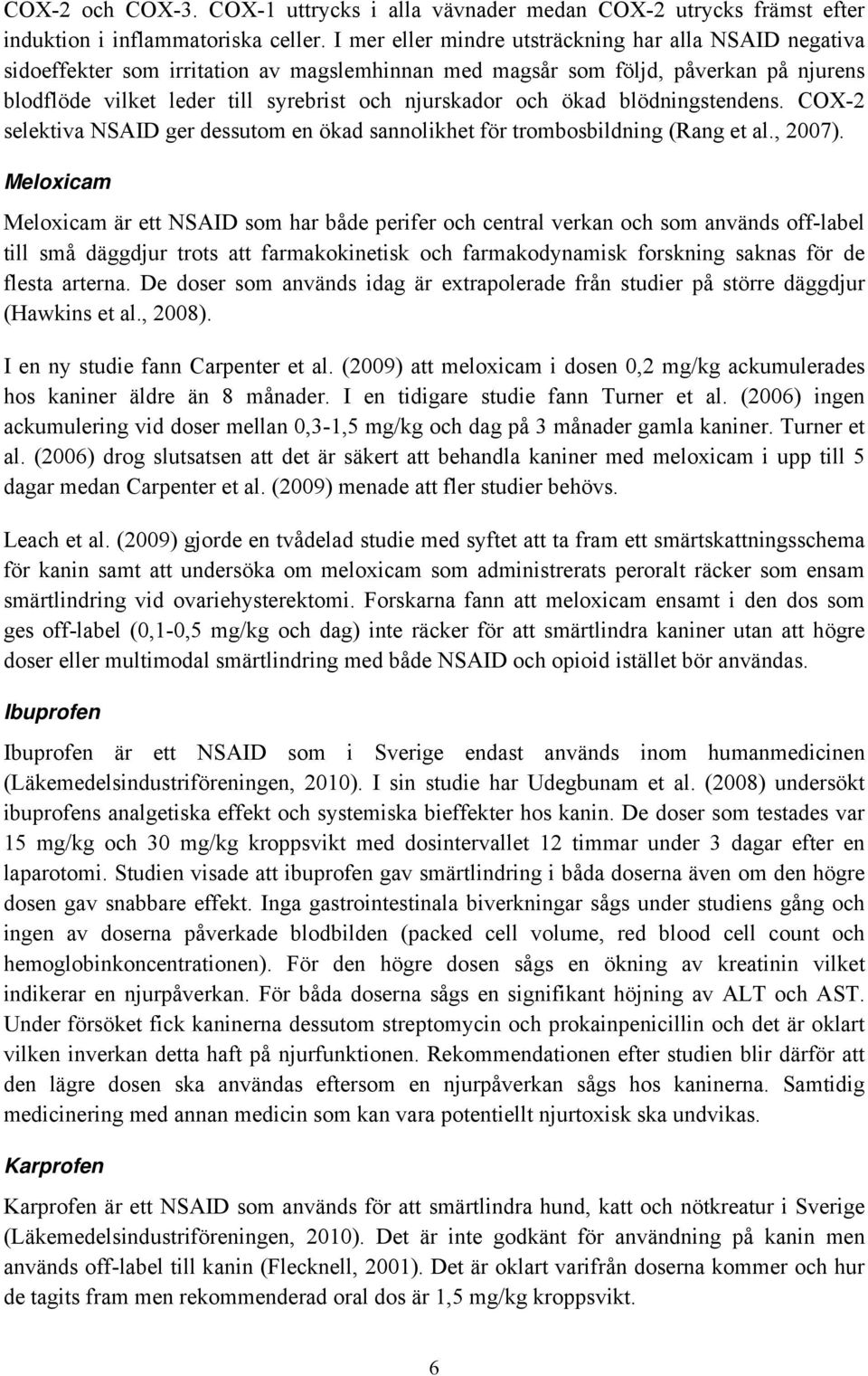 ökad blödningstendens. COX-2 selektiva NSAID ger dessutom en ökad sannolikhet för trombosbildning (Rang et al., 2007).