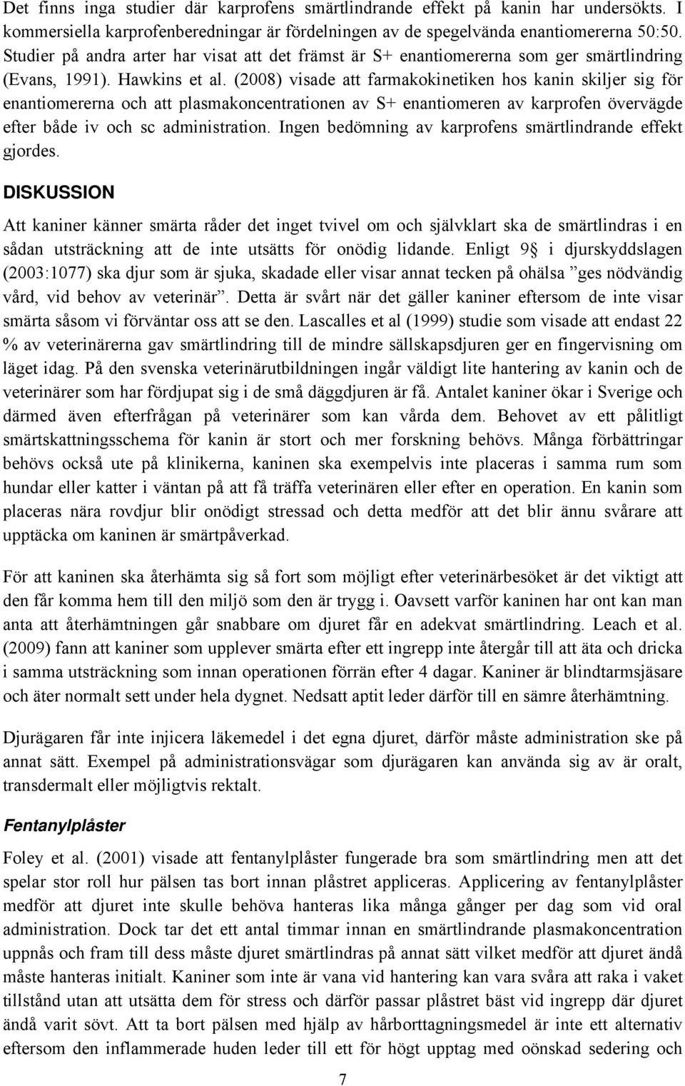 (2008) visade att farmakokinetiken hos kanin skiljer sig för enantiomererna och att plasmakoncentrationen av S+ enantiomeren av karprofen övervägde efter både iv och sc administration.