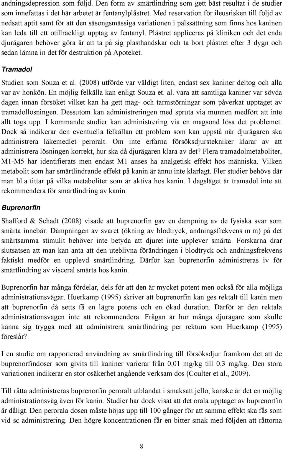 Plåstret appliceras på kliniken och det enda djurägaren behöver göra är att ta på sig plasthandskar och ta bort plåstret efter 3 dygn och sedan lämna in det för destruktion på Apoteket.