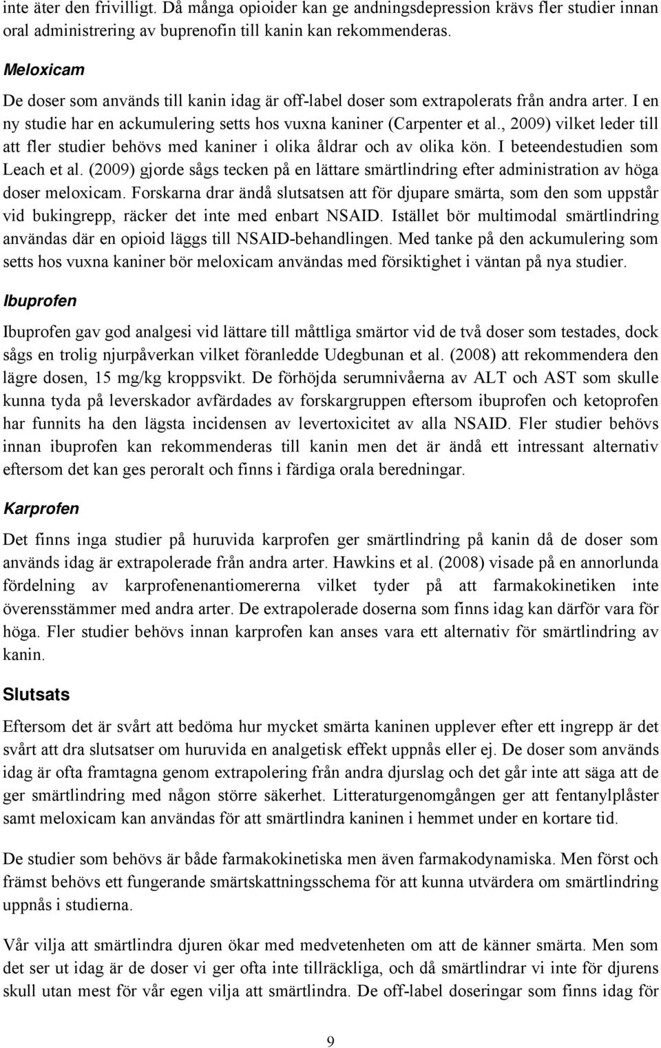 , 2009) vilket leder till att fler studier behövs med kaniner i olika åldrar och av olika kön. I beteendestudien som Leach et al.