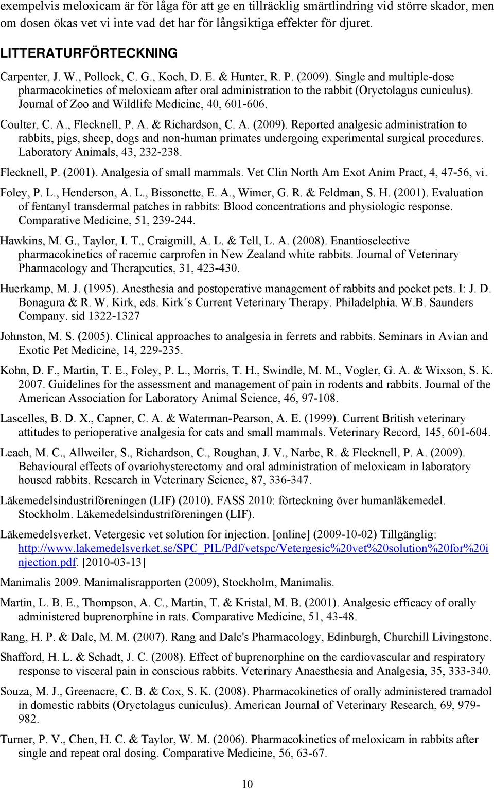 Single and multiple-dose pharmacokinetics of meloxicam after oral administration to the rabbit (Oryctolagus cuniculus). Journal of Zoo and Wildlife Medicine, 40, 601-606. Coulter, C. A., Flecknell, P.
