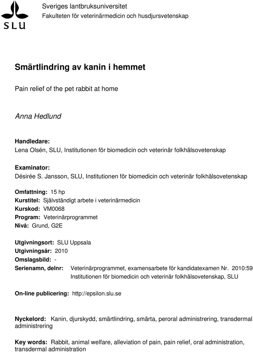 Jansson, SLU, Institutionen för biomedicin och veterinär folkhälsovetenskap Omfattning: 15 hp Kurstitel: Självständigt arbete i veterinärmedicin Kurskod: VM0068 Program: Veterinärprogrammet Nivå: