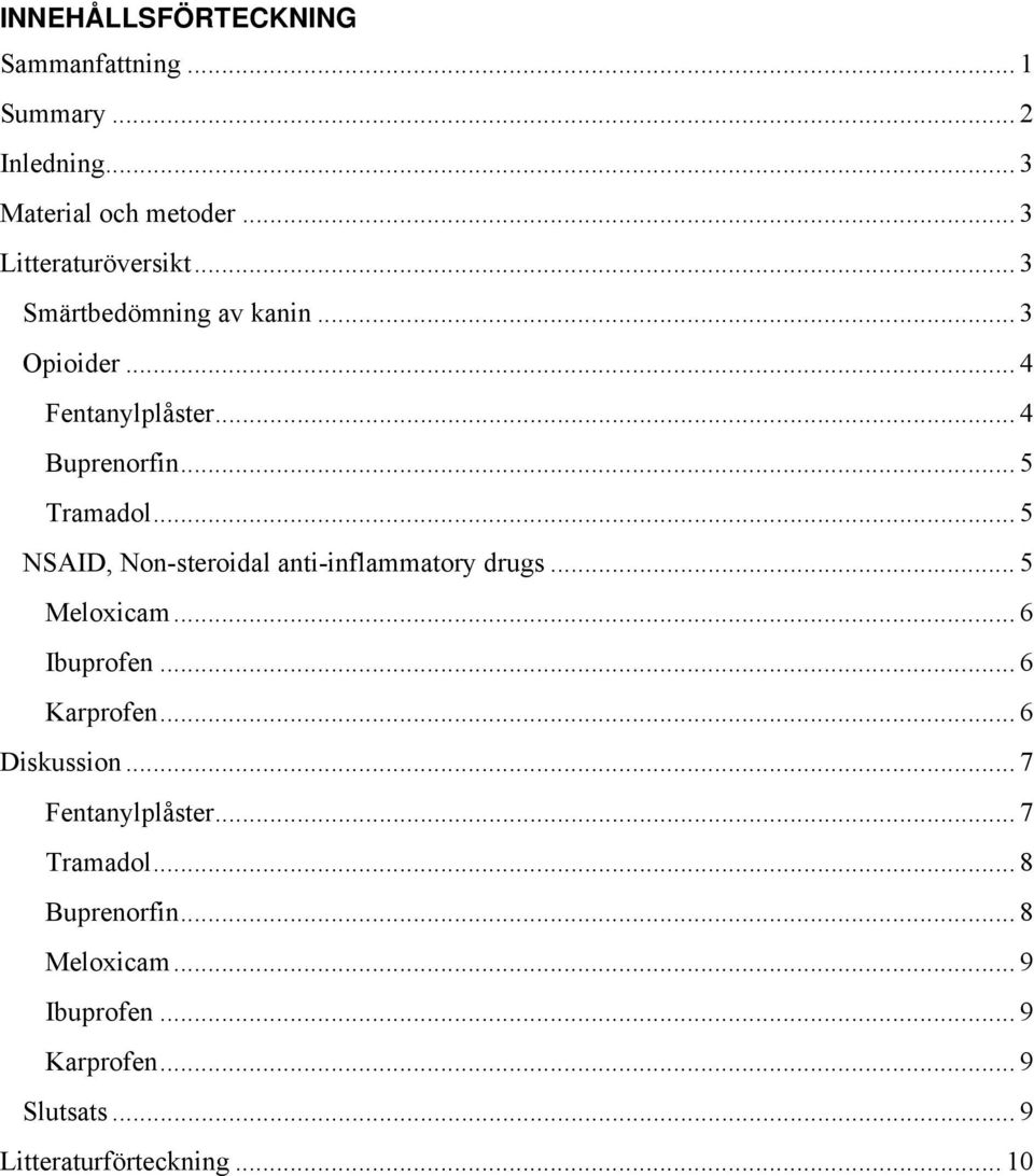 .. 5 NSAID, Non-steroidal anti-inflammatory drugs... 5 Meloxicam... 6 Ibuprofen... 6 Karprofen... 6 Diskussion.