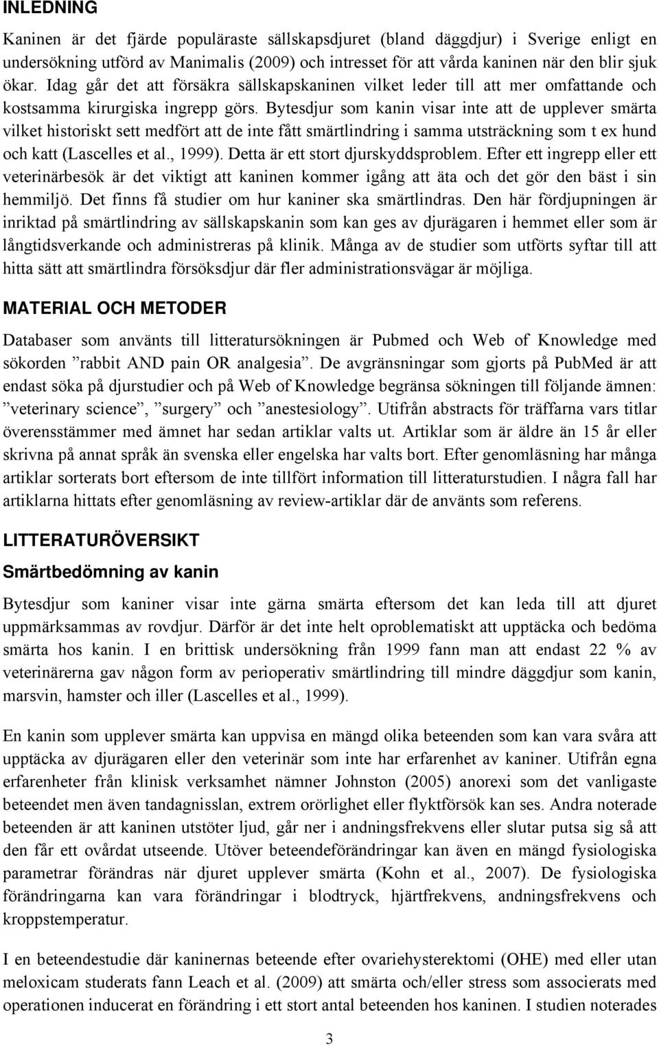 Bytesdjur som kanin visar inte att de upplever smärta vilket historiskt sett medfört att de inte fått smärtlindring i samma utsträckning som t ex hund och katt (Lascelles et al., 1999).