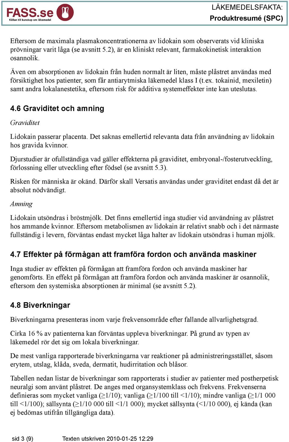 tokainid, mexiletin) samt andra lokalanestetika, eftersom risk för additiva systemeffekter inte kan uteslutas. 4.6 Graviditet och amning Graviditet Lidokain passerar placenta.