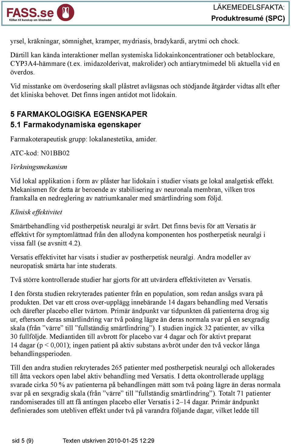 Det finns ingen antidot mot lidokain. 5 FARMAKOLOGISKA EGENSKAPER 5.1 Farmakodynamiska egenskaper Farmakoterapeutisk grupp: lokalanestetika, amider.