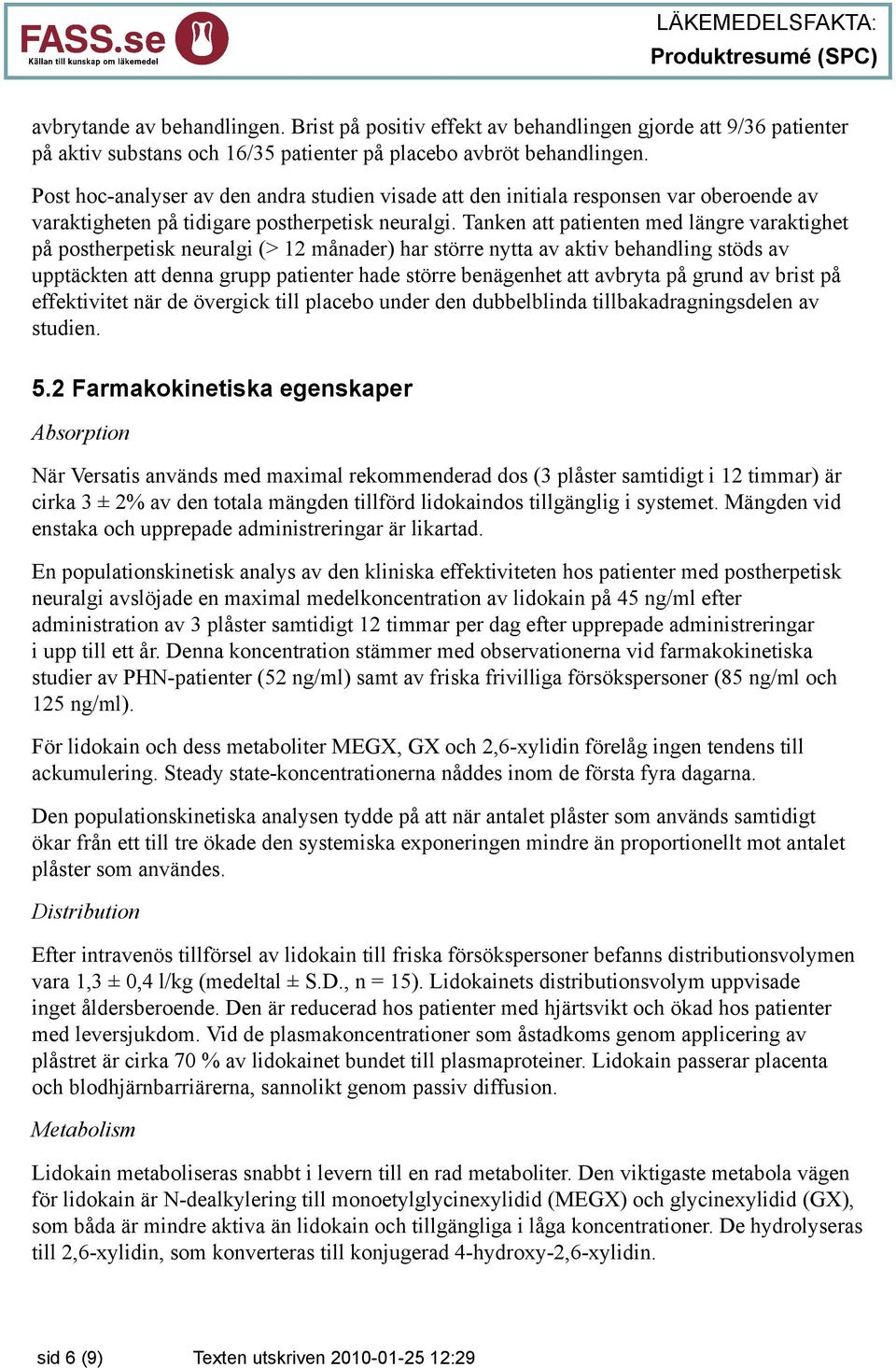 Tanken att patienten med längre varaktighet på postherpetisk neuralgi (> 12 månader) har större nytta av aktiv behandling stöds av upptäckten att denna grupp patienter hade större benägenhet att