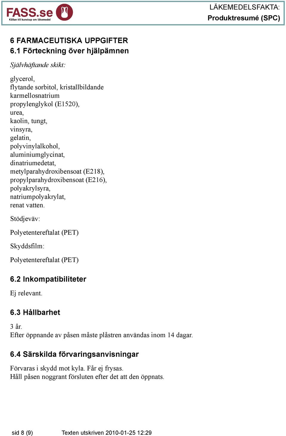 polyvinylalkohol, aluminiumglycinat, dinatriumedetat, metylparahydroxibensoat (E218), propylparahydroxibensoat (E216), polyakrylsyra, natriumpolyakrylat, renat vatten.