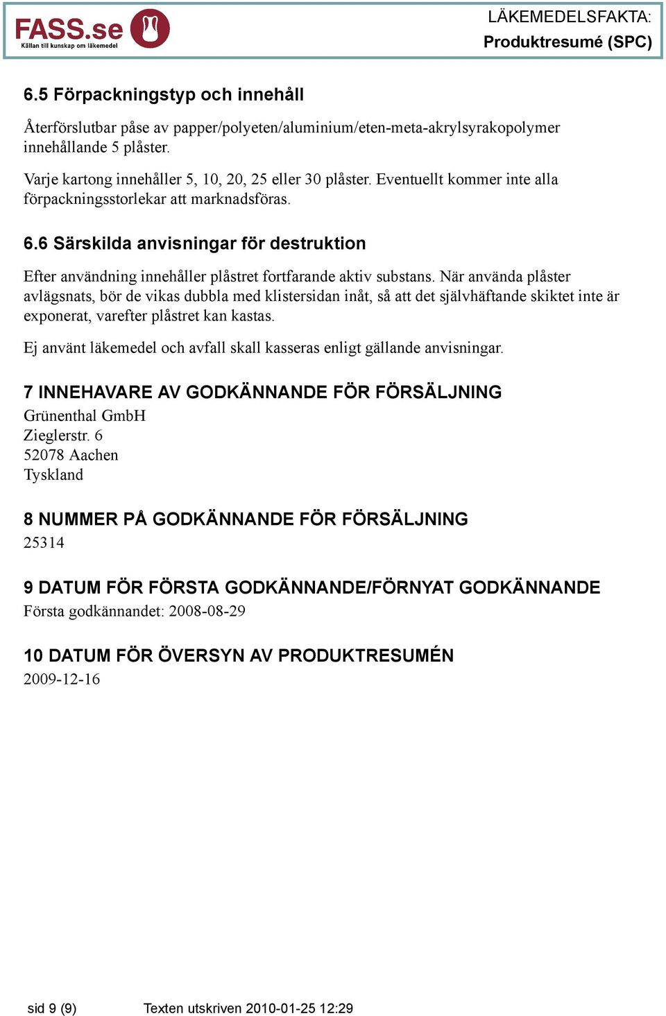 När använda plåster avlägsnats, bör de vikas dubbla med klistersidan inåt, så att det självhäftande skiktet inte är exponerat, varefter plåstret kan kastas.