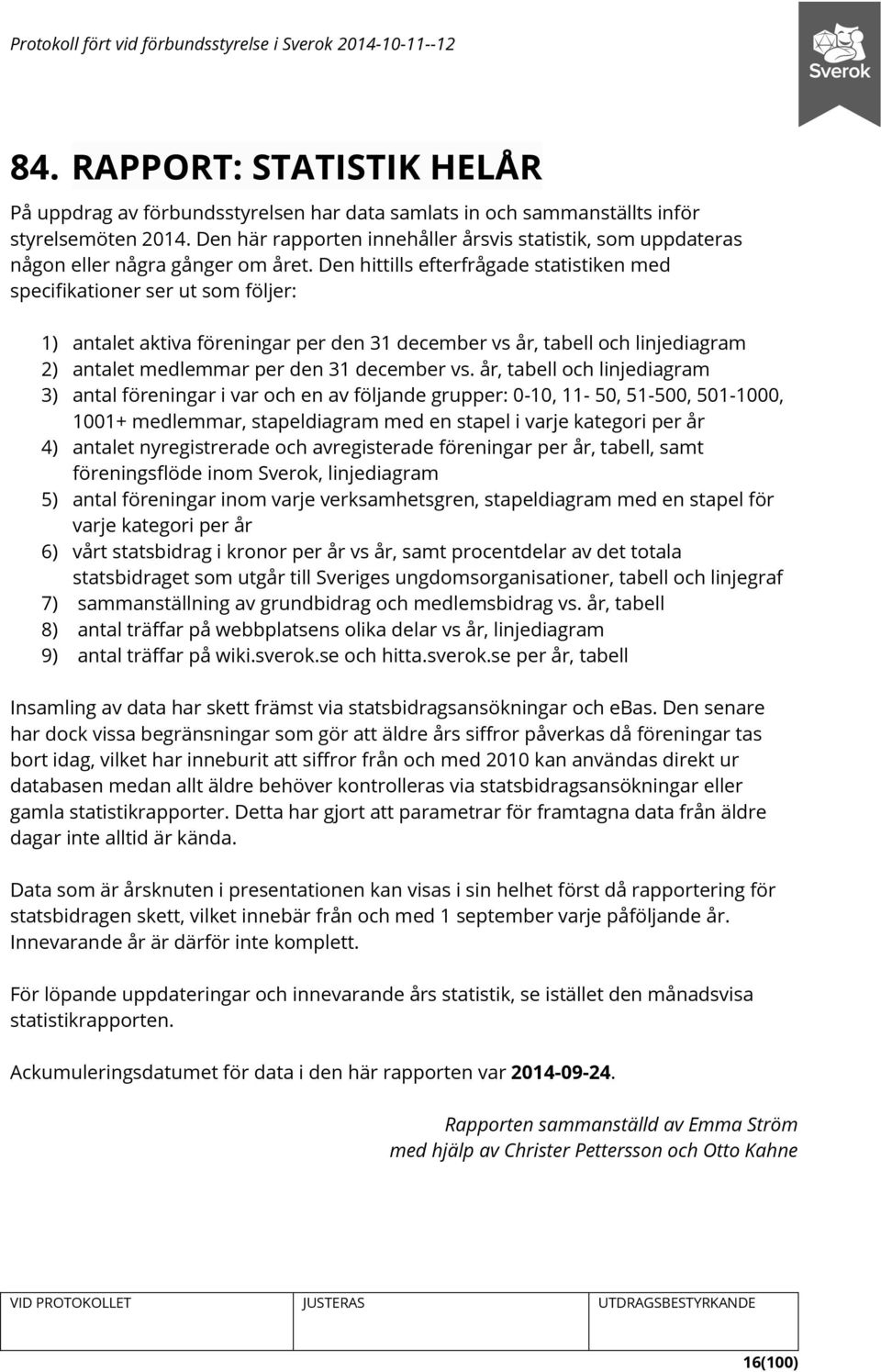 Den hittills efterfrågade statistiken med specifikationer ser ut som följer: 1) antalet aktiva föreningar per den 31 december vs år, tabell och linjediagram 2) antalet medlemmar per den 31 december