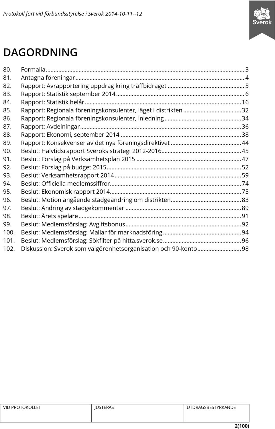 .. 38 89. Rapport: Konsekvenser av det nya föreningsdirektivet... 44 90. Beslut: Halvtidsrapport Sveroks strategi 2012-2016... 45 91. Beslut: Förslag på Verksamhetsplan 2015... 47 92.