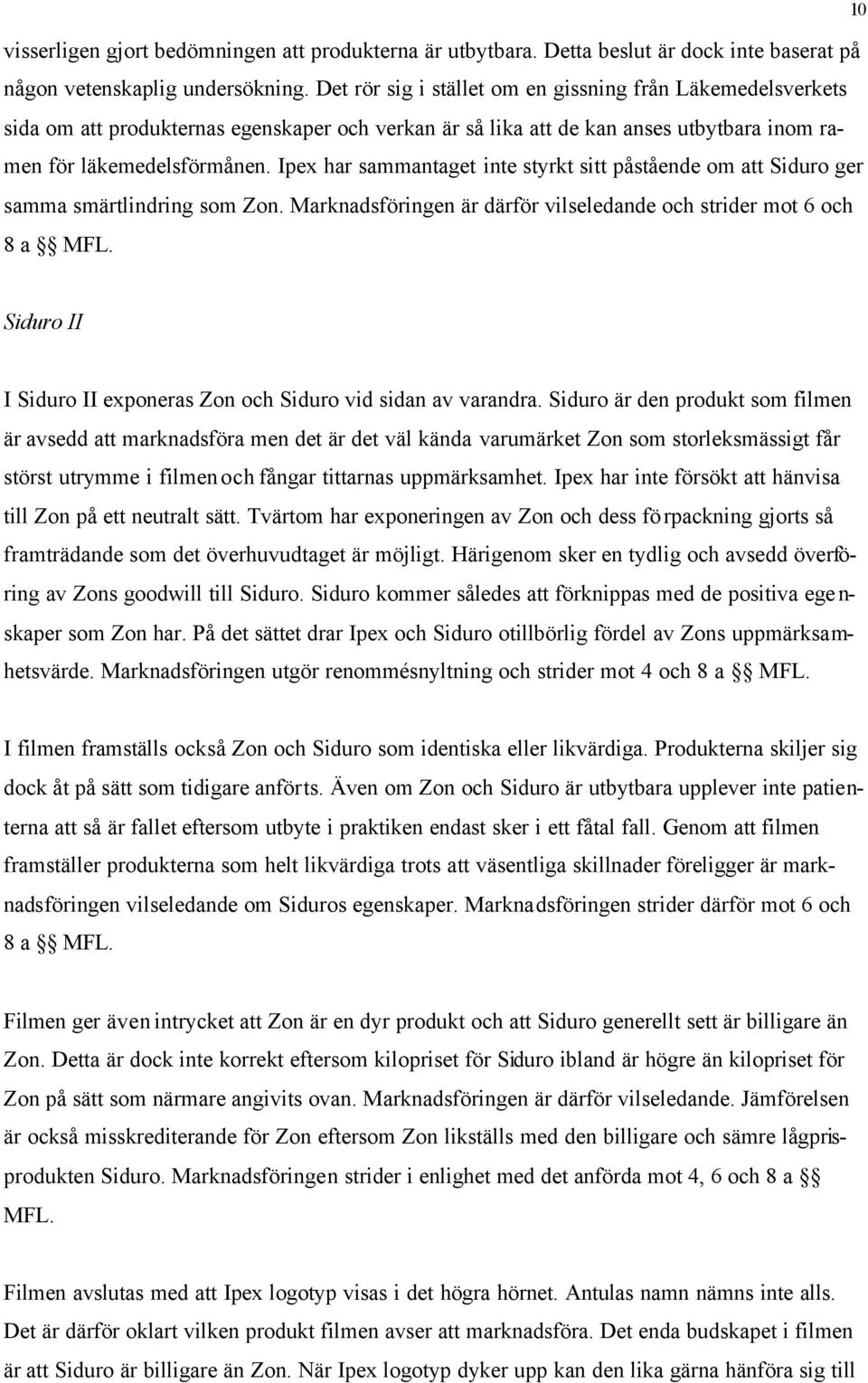 Ipex har sammantaget inte styrkt sitt påstående om att Siduro ger samma smärtlindring som Zon. Marknadsföringen är därför vilseledande och strider mot 6 och 8 a MFL.