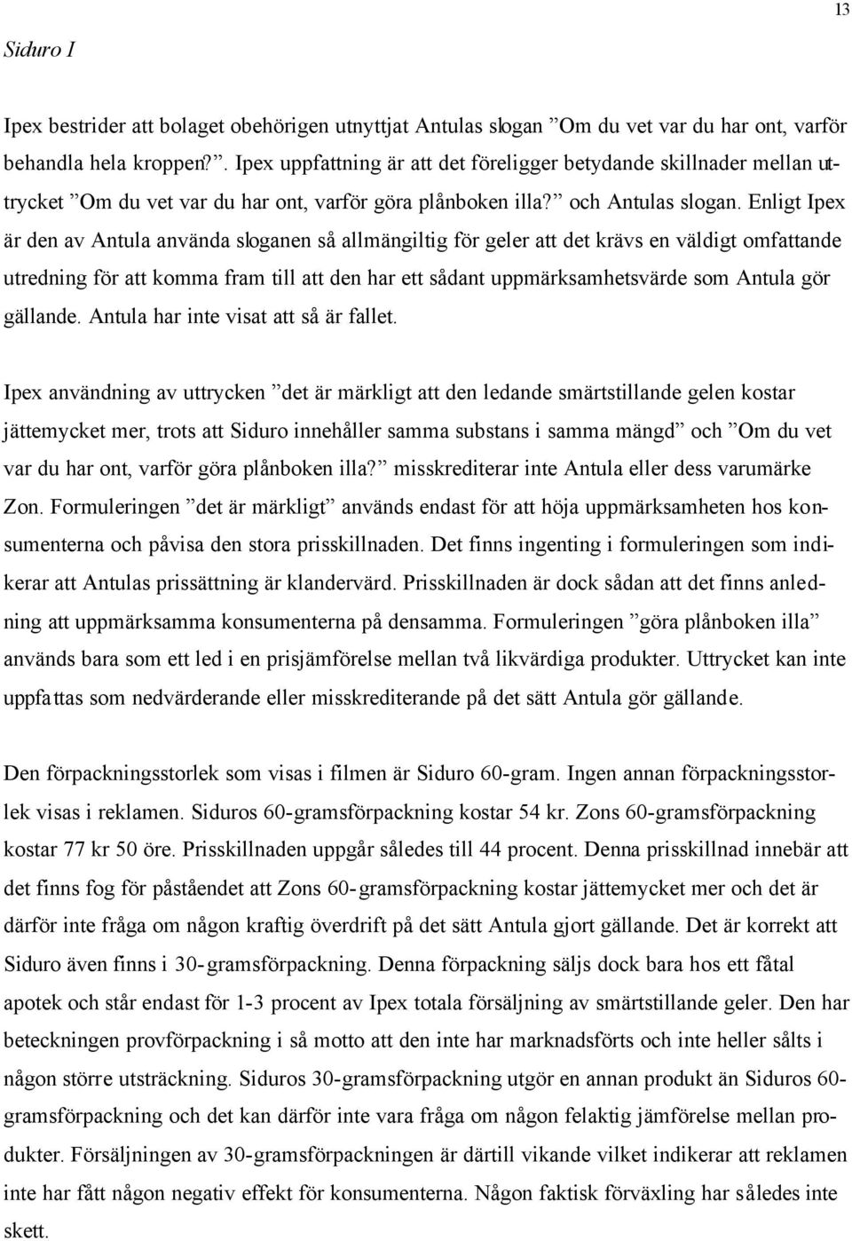 Enligt Ipex är den av Antula använda sloganen så allmängiltig för geler att det krävs en väldigt omfattande utredning för att komma fram till att den har ett sådant uppmärksamhetsvärde som Antula gör