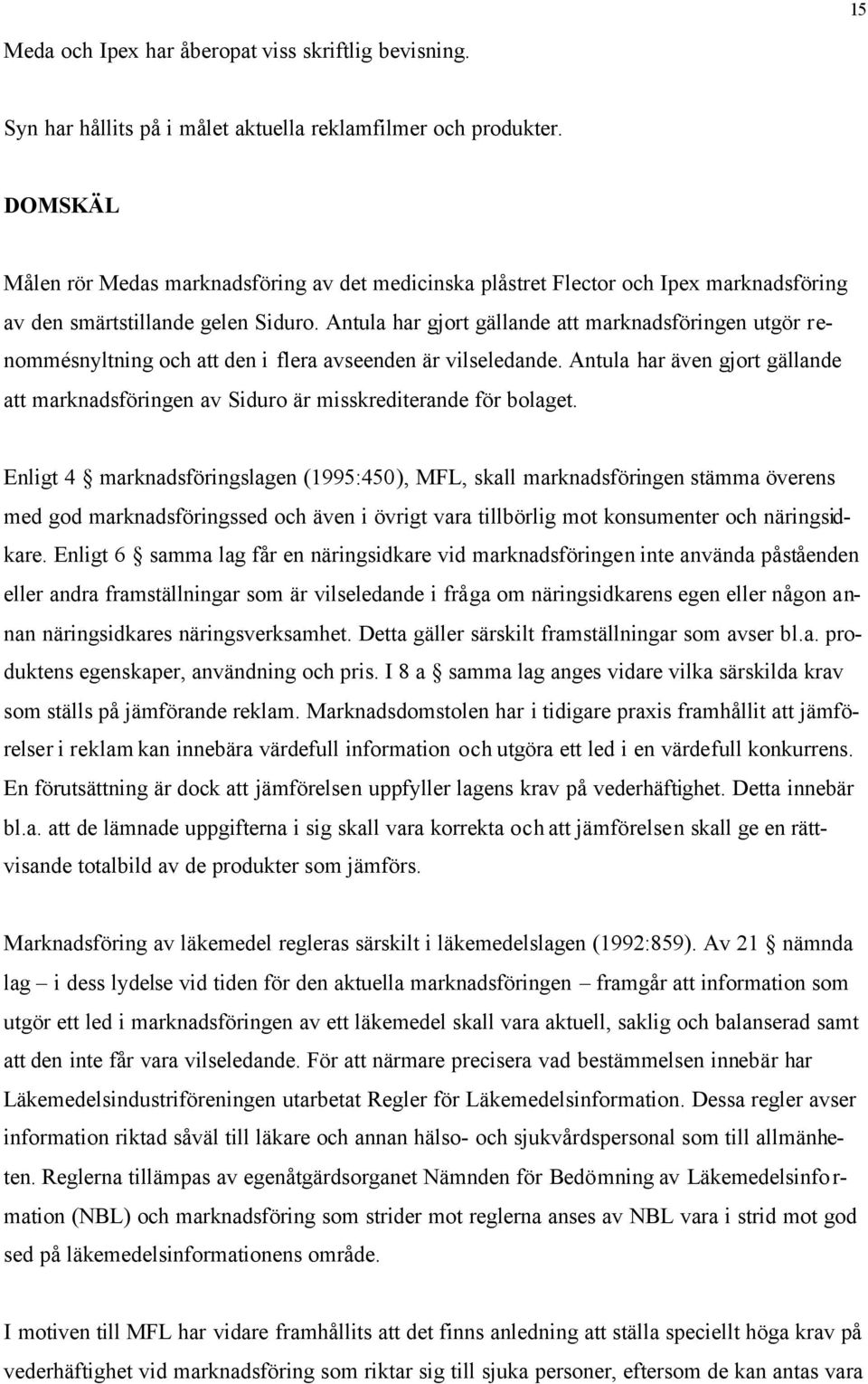 Antula har gjort gällande att marknadsföringen utgör renommésnyltning och att den i flera avseenden är vilseledande.