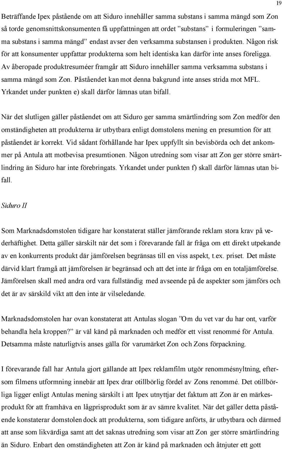 Av åberopade produktresuméer framgår att Siduro innehåller samma verksamma substans i samma mängd som Zon. Påståendet kan mot denna bakgrund inte anses strida mot MFL.