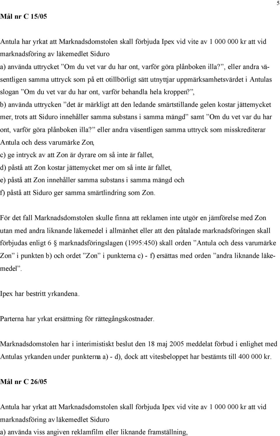 , b) använda uttrycken det är märkligt att den ledande smärtstillande gelen kostar jättemycket mer, trots att Siduro innehåller samma substans i samma mängd samt Om du vet var du har ont, varför göra