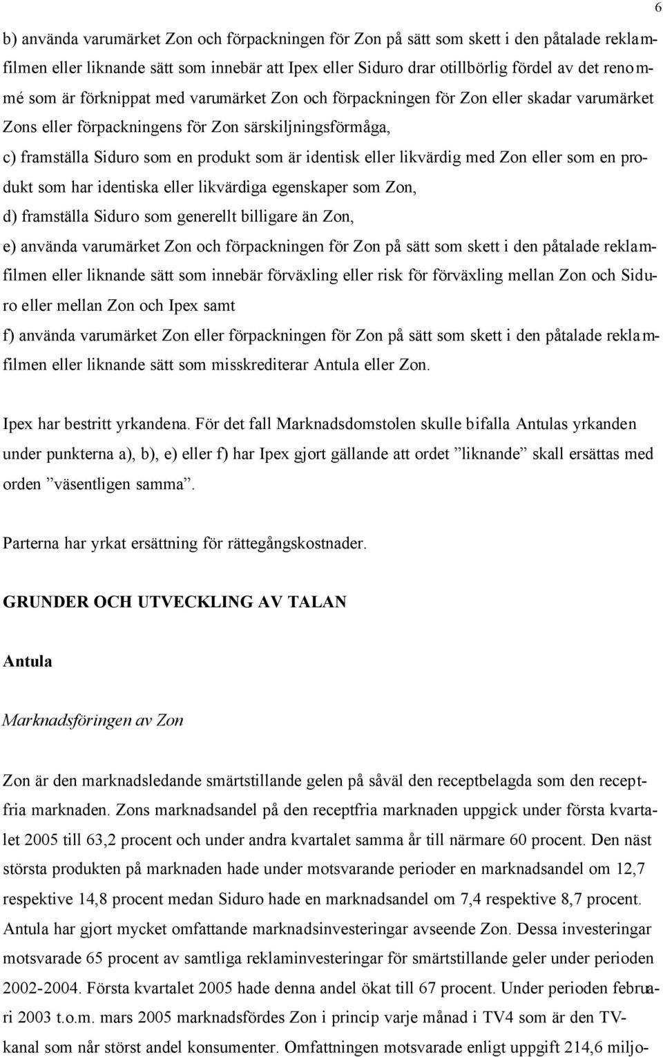 likvärdig med Zon eller som en produkt som har identiska eller likvärdiga egenskaper som Zon, d) framställa Siduro som generellt billigare än Zon, e) använda varumärket Zon och förpackningen för Zon