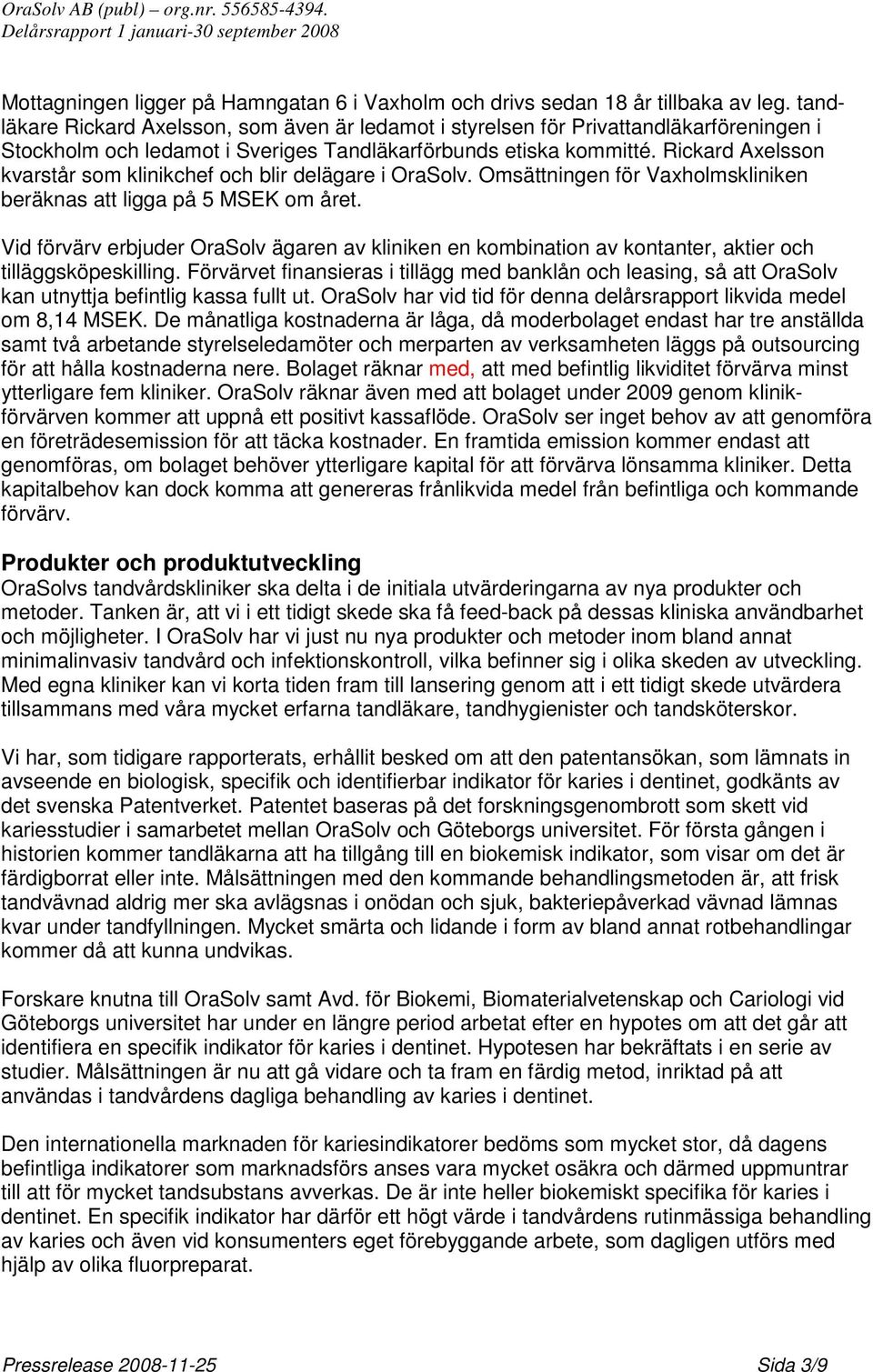 Rickard Axelsson kvarstår som klinikchef och blir delägare i OraSolv. Omsättningen för Vaxholmskliniken beräknas att ligga på 5 MSEK om året.