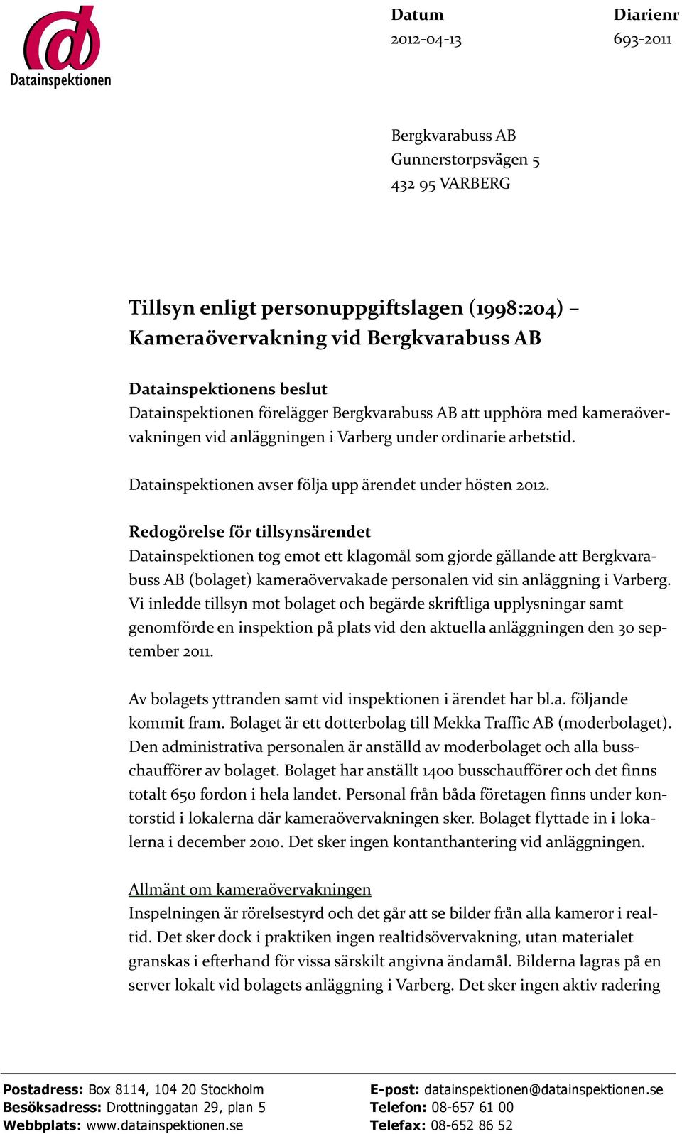 Redogörelse för tillsynsärendet Datainspektionen tog emot ett klagomål som gjorde gällande att Bergkvarabuss AB (bolaget) kameraövervakade personalen vid sin anläggning i Varberg.