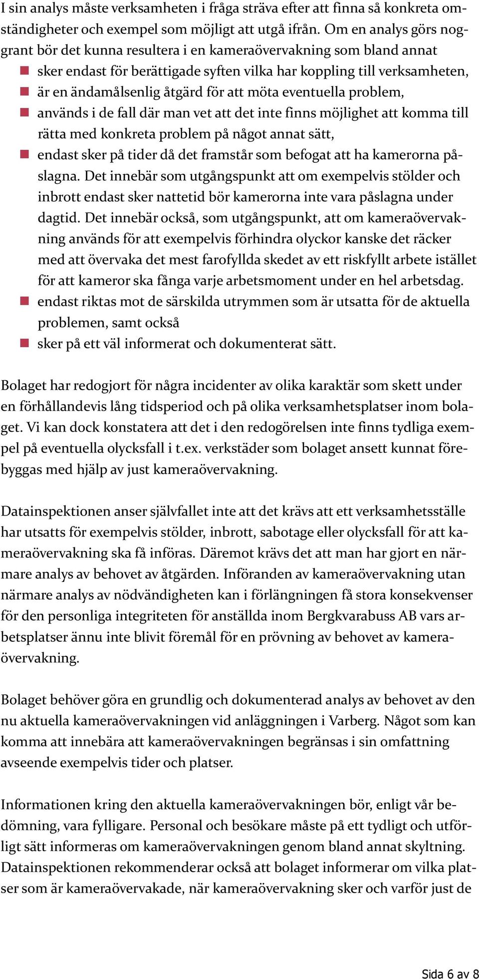 möta eventuella problem, används i de fall där man vet att det inte finns möjlighet att komma till rätta med konkreta problem på något annat sätt, endast sker på tider då det framstår som befogat att