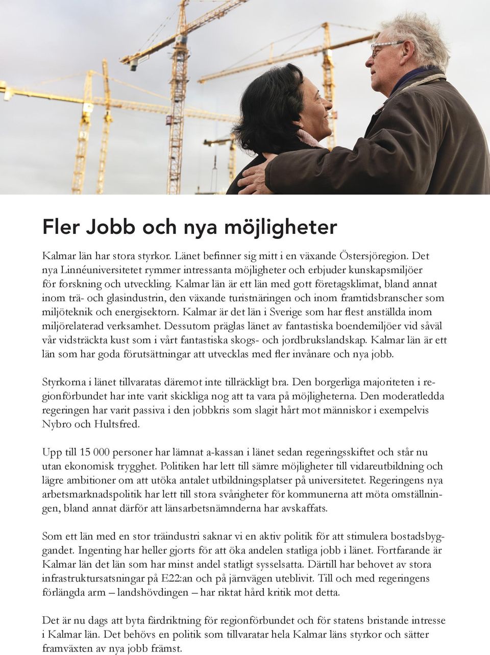 Kalmar län är ett län med gott företagsklimat, bland annat inom trä- och glasindustrin, den växande turistnäringen och inom framtidsbranscher som miljöteknik och energisektorn.