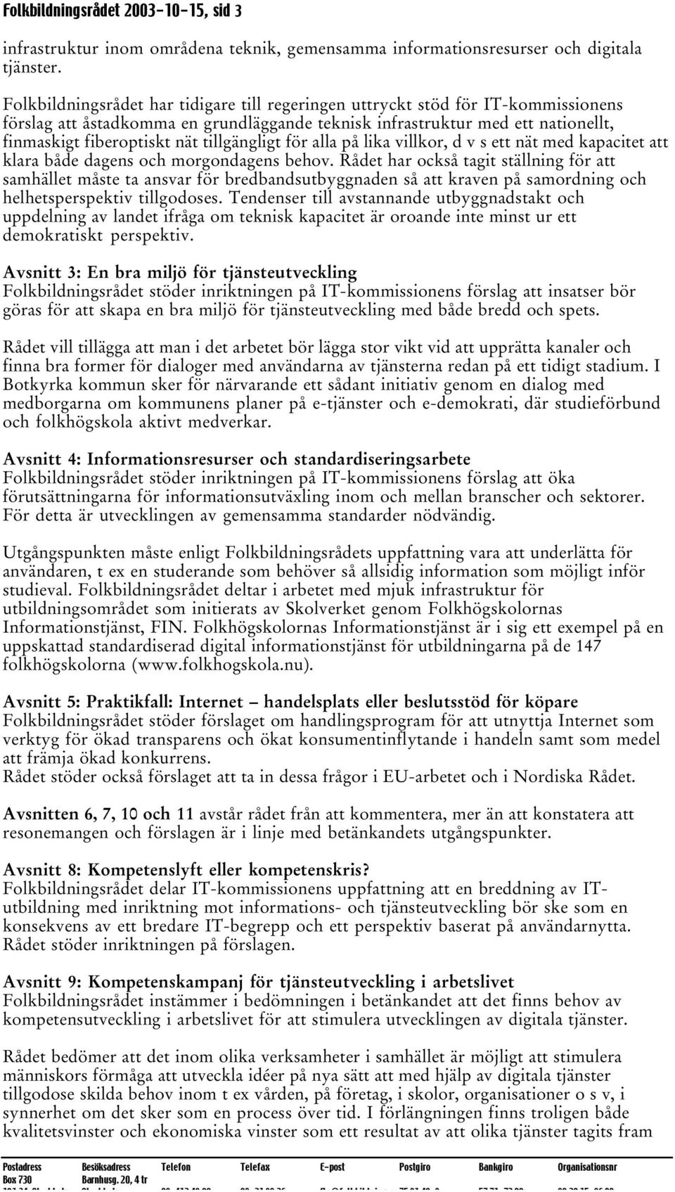 tillgängligt för alla på lika villkor, d v s ett nät med kapacitet att klara både dagens och morgondagens behov.