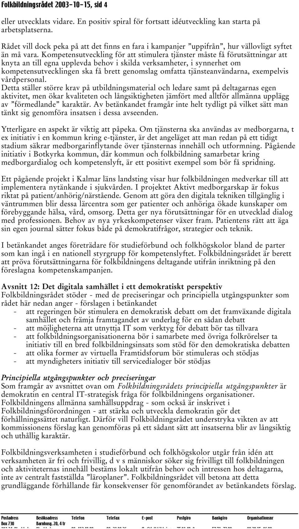 Kompetensutveckling för att stimulera tjänster måste få förutsättningar att knyta an till egna upplevda behov i skilda verksamheter, i synnerhet om kompetensutvecklingen ska få brett genomslag