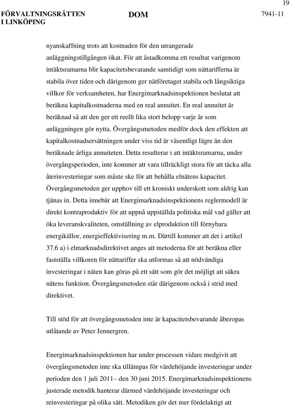 verksamheten, har Energimarknadsinspektionen beslutat att beräkna kapitalkostnaderna med en real annuitet.