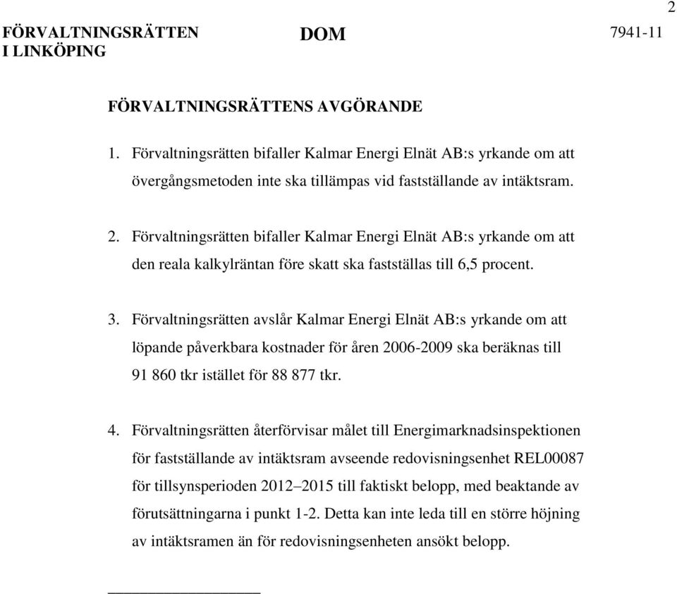 Förvaltningsrätten avslår Kalmar Energi Elnät AB:s yrkande om att löpande påverkbara kostnader för åren 2006-2009 ska beräknas till 91 860 tkr istället för 88 877 tkr. 4.