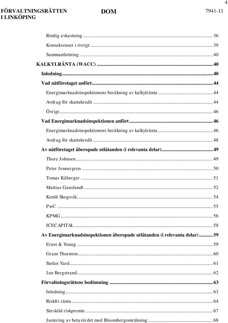 .. 48 Av nätföretaget åberopade utlåtanden (i relevanta delar)... 49 Thore Johnsen... 49 Peter Jennergren... 50 Tomas Kåberger... 51 Mattias Ganslandt... 52 Kenth Skogsvik... 54 PwC... 55 KPMG.