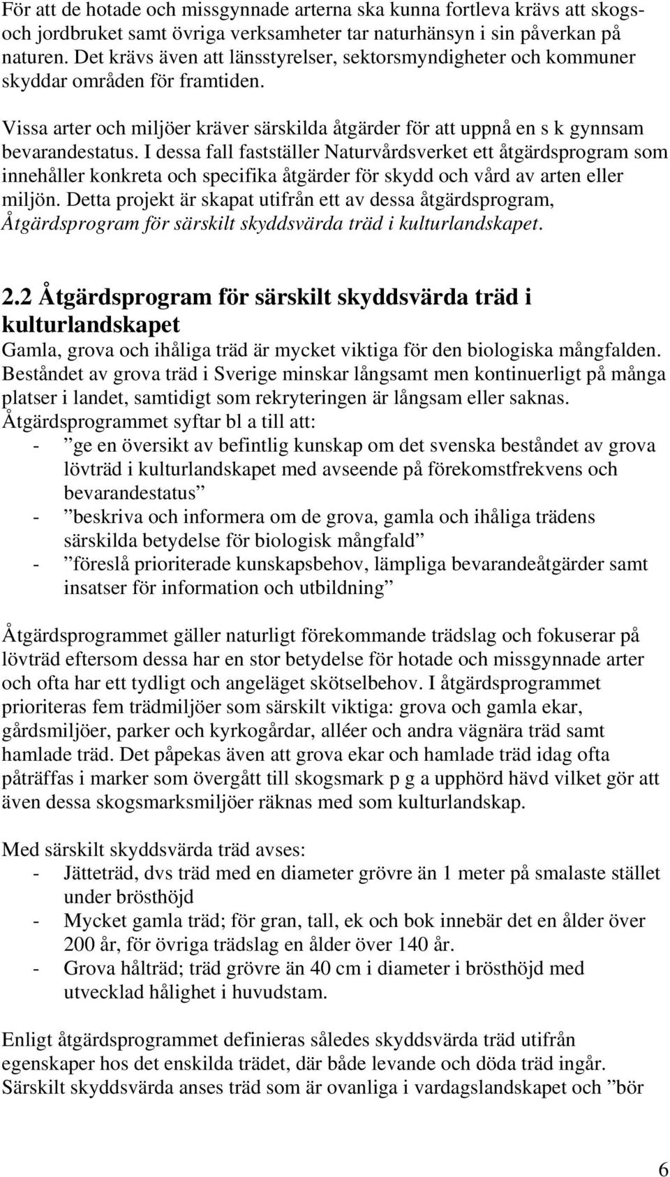 I dessa fall fastställer Naturvårdsverket ett åtgärdsprogram som innehåller konkreta och specifika åtgärder för skydd och vård av arten eller miljön.