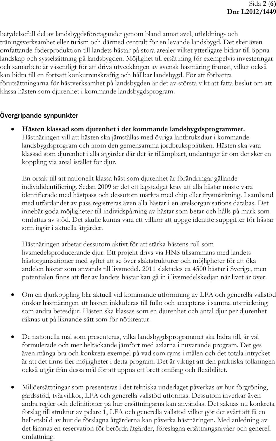 Möjlighet till ersättning för exempelvis investeringar och samarbete är väsentligt för att driva utvecklingen av svensk hästnäring framåt, vilket också kan bidra till en fortsatt konkurrenskraftig