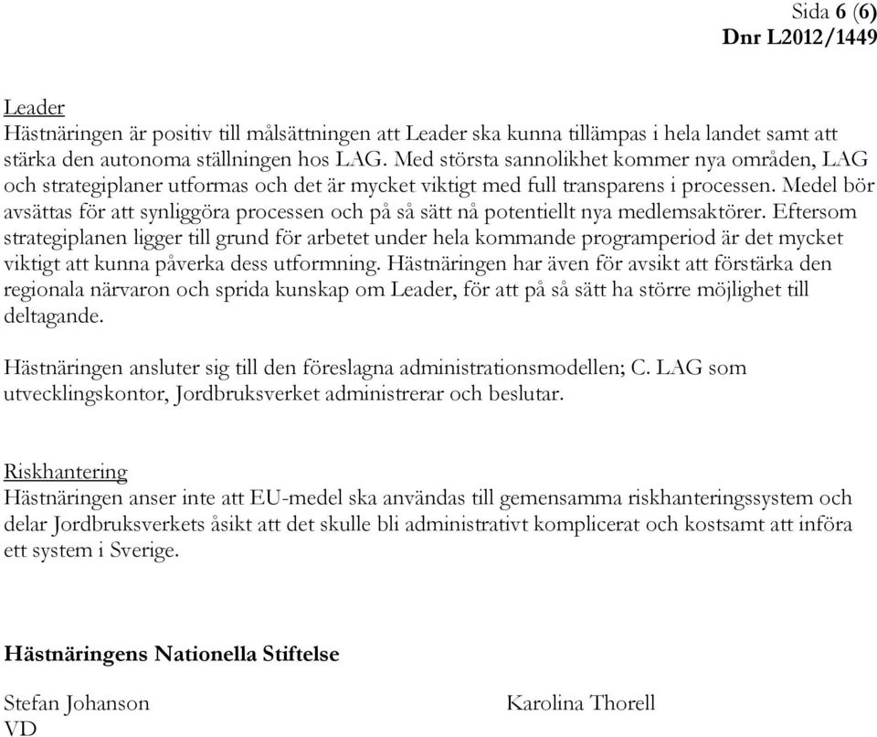 Medel bör avsättas för att synliggöra processen och på så sätt nå potentiellt nya medlemsaktörer.