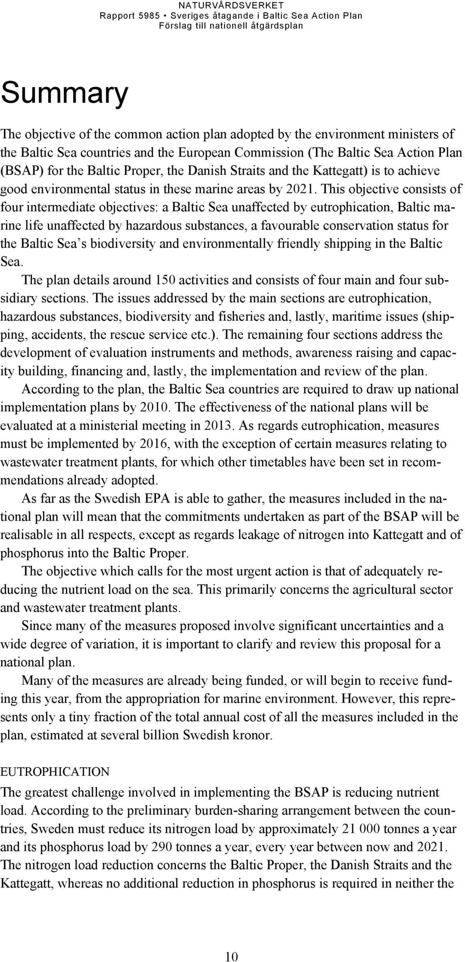 This objective consists of four intermediate objectives: a Baltic Sea unaffected by eutrophication, Baltic marine life unaffected by hazardous substances, a favourable conservation status for the