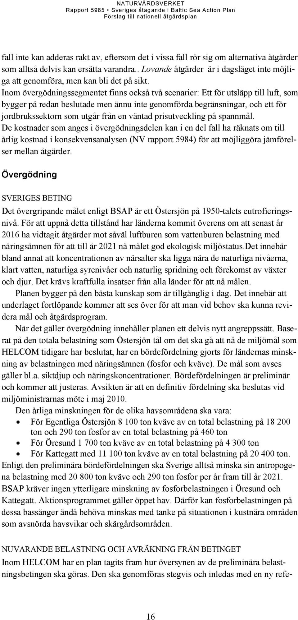 Inom övergödningssegmentet finns också två scenarier: Ett för utsläpp till luft, som bygger på redan beslutade men ännu inte genomförda begränsningar, och ett för jordbrukssektorn som utgår från en