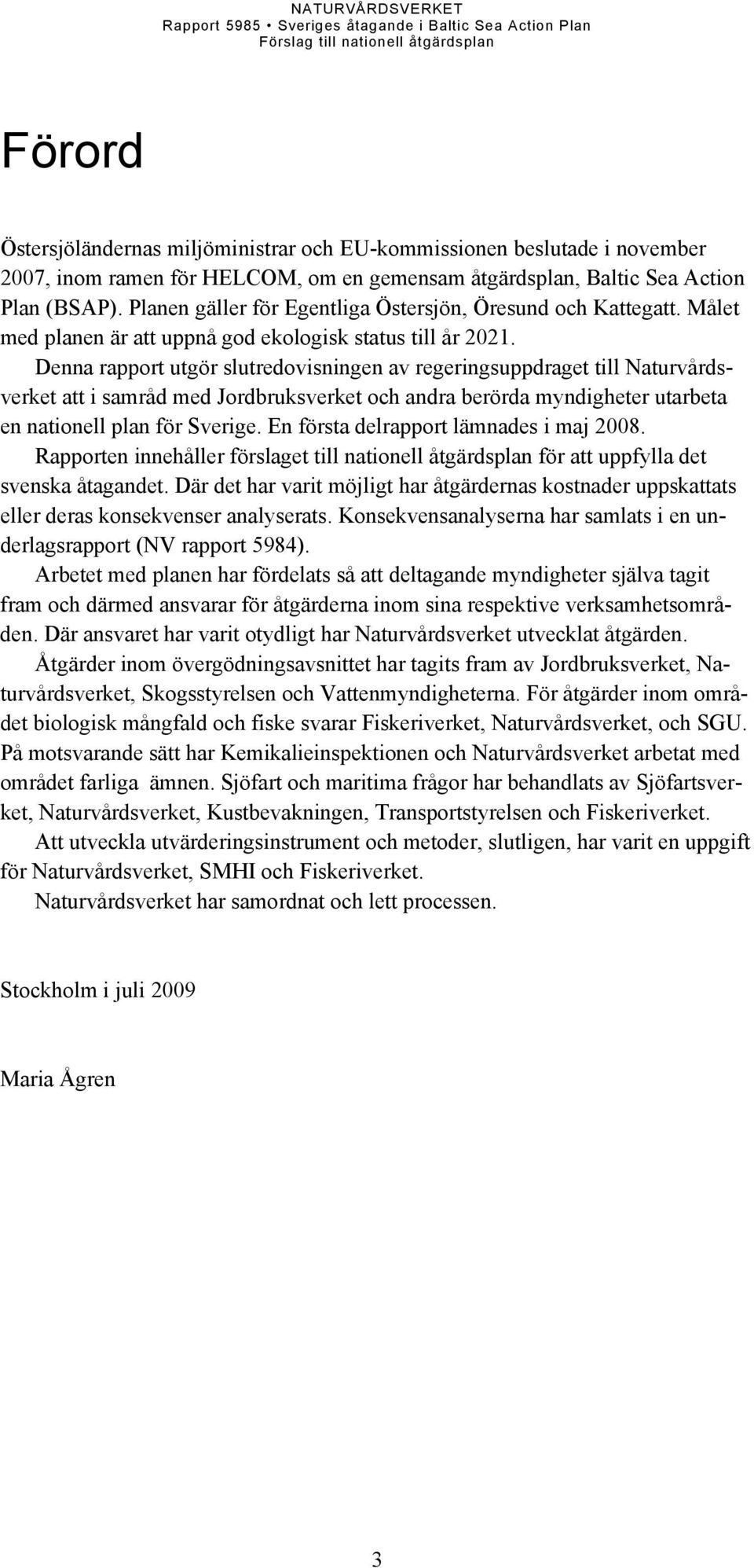 Denna rapport utgör slutredovisningen av regeringsuppdraget till Naturvårdsverket att i samråd med Jordbruksverket och andra berörda myndigheter utarbeta en nationell plan för Sverige.