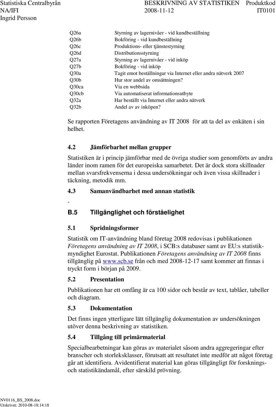 av omsättningen? Q30ca Via en webbsida Q30cb Via automatiserat informationsutbyte Q32a Har beställt via Internet eller andra nätverk Q32b Andel av av inköpen?