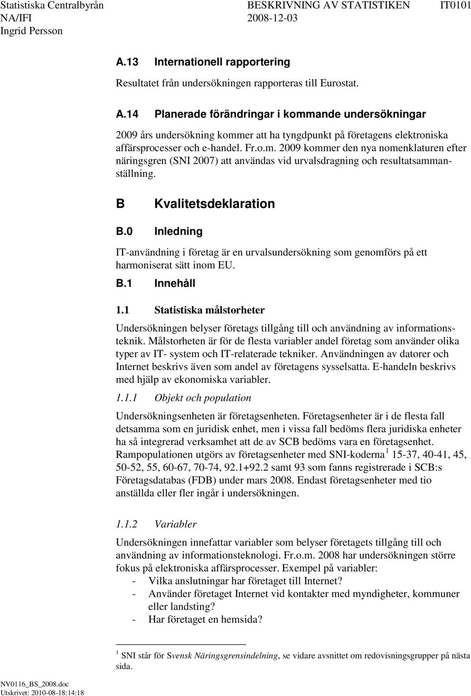 B Kvalitetsdeklaration B.0 Inledning IT-användning i företag är en urvalsundersökning som genomförs på ett harmoniserat sätt inom EU. B.1 Innehåll 1.