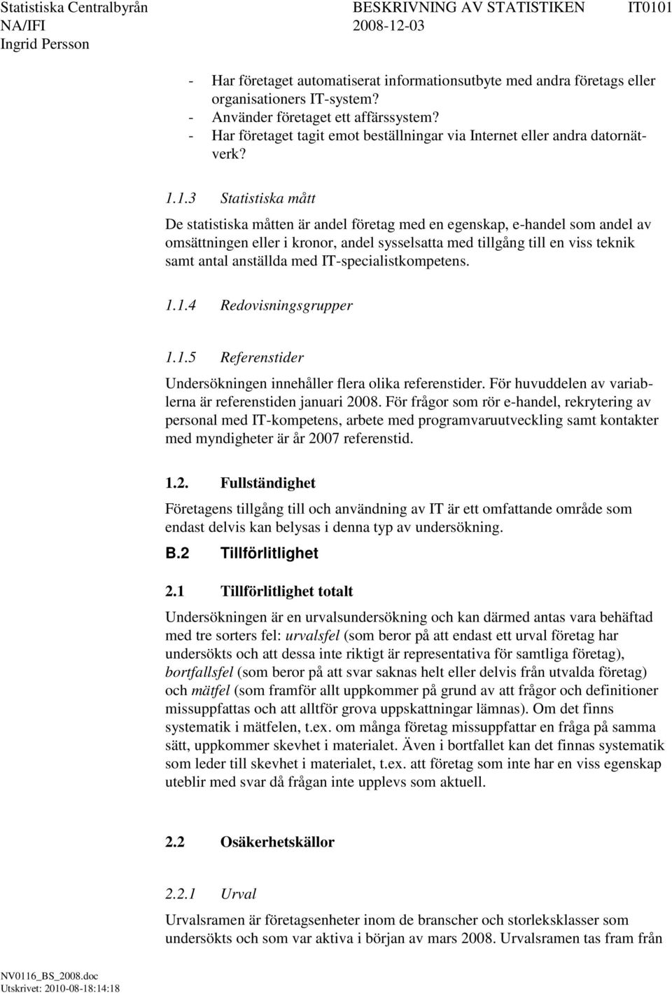 1.3 Statistiska mått De statistiska måtten är andel företag med en egenskap, e-handel som andel av omsättningen eller i kronor, andel sysselsatta med tillgång till en viss teknik samt antal anställda