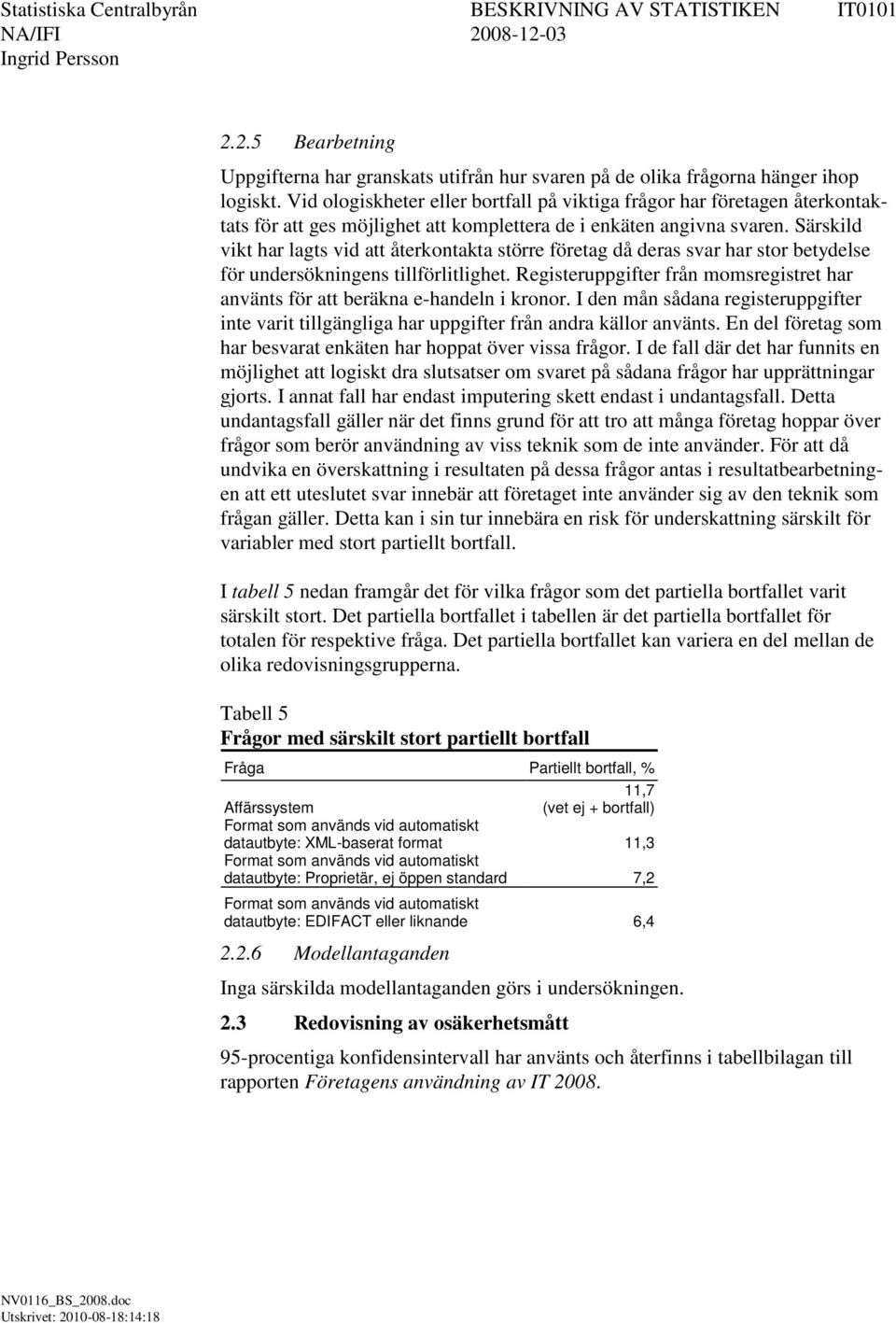 Särskild vikt har lagts vid att återkontakta större företag då deras svar har stor betydelse för undersökningens tillförlitlighet.