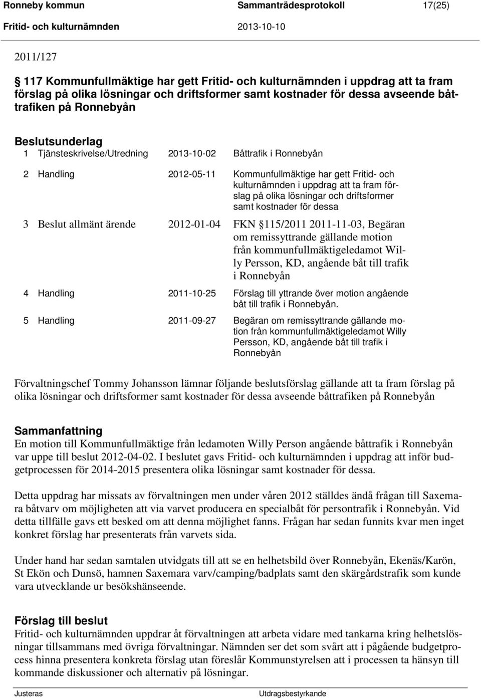 Fritid- och kulturnämnden i uppdrag att ta fram förslag på olika lösningar och driftsformer samt kostnader för dessa 3 Beslut allmänt ärende 2012-01-04 FKN 115/2011 2011-11-03, Begäran om