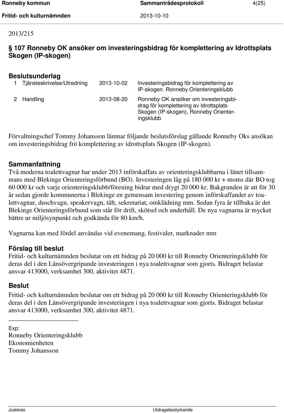 Ronneby Orienteringsklubb 2 Handling 2013-08-20 Ronneby OK ansöker om investeringsbidrag för komplettering av Idrottsplats Skogen (IP-skogen), Ronneby Orienteringsklubb Förvaltningschef Tommy