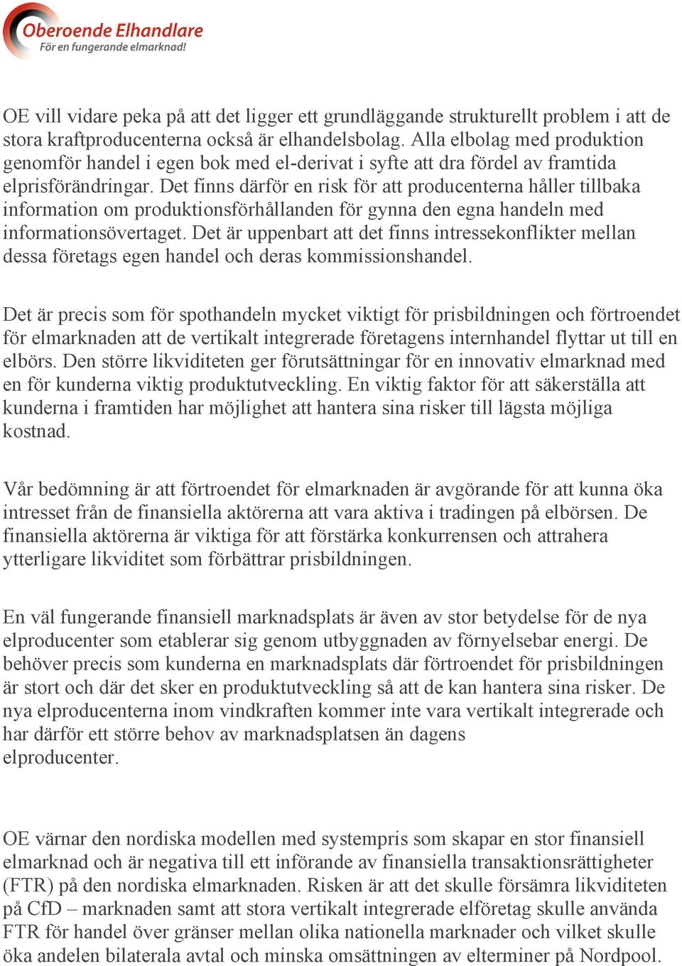 Det finns därför en risk för att producenterna håller tillbaka information om produktionsförhållanden för gynna den egna handeln med informationsövertaget.