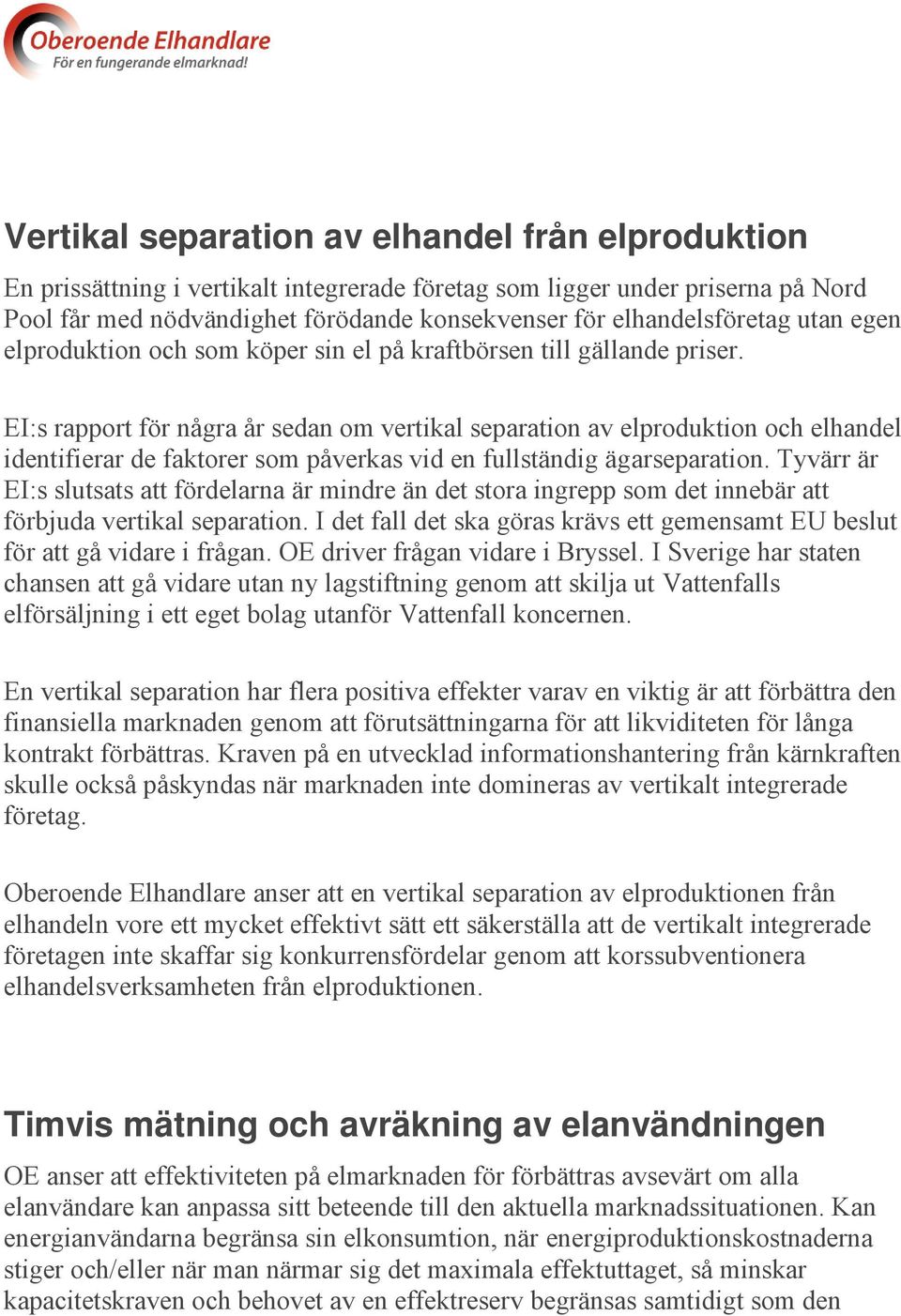 EI:s rapport för några år sedan om vertikal separation av elproduktion och elhandel identifierar de faktorer som påverkas vid en fullständig ägarseparation.