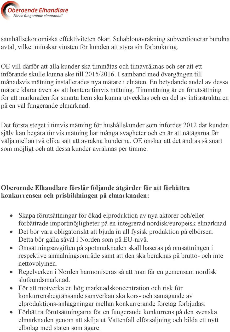 I samband med övergången till månadsvis mätning installerades nya mätare i elnäten. En betydande andel av dessa mätare klarar även av att hantera timvis mätning.