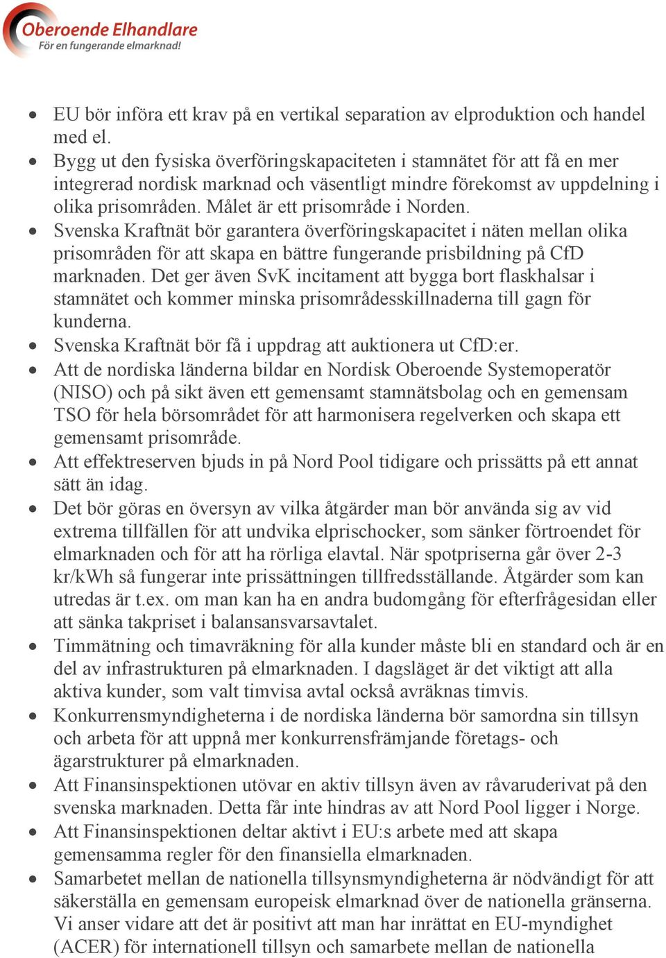 Svenska Kraftnät bör garantera överföringskapacitet i näten mellan olika prisområden för att skapa en bättre fungerande prisbildning på CfD marknaden.