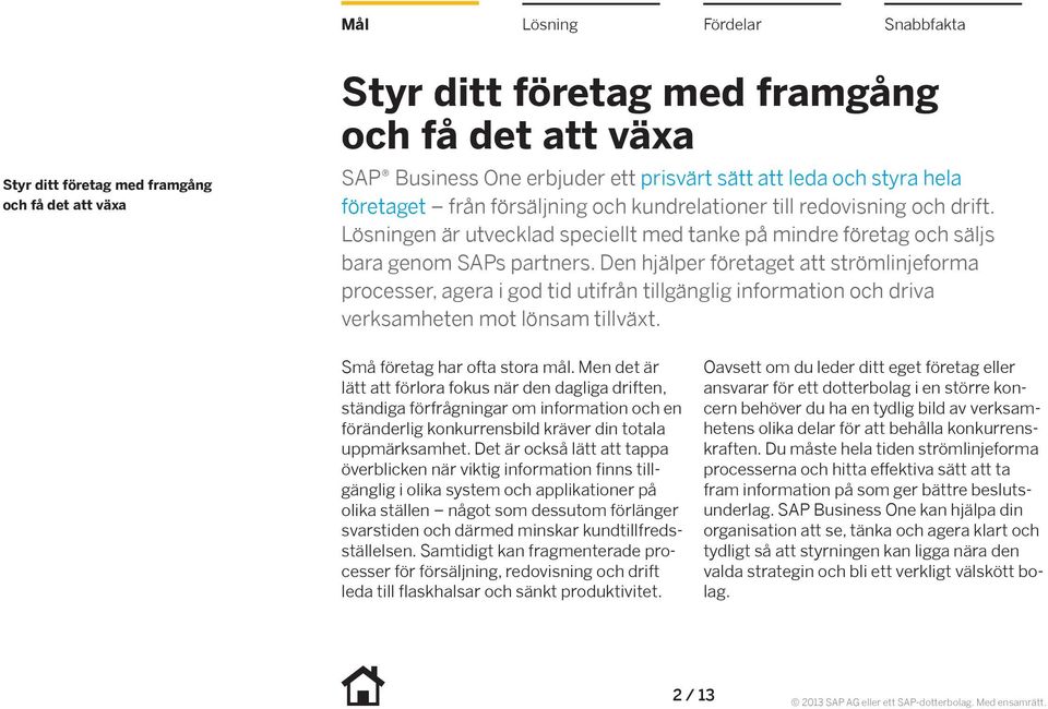 Den hjälper företaget att strömlinjeforma processer, agera i god tid utifrån tillgänglig information och driva en mot lönsam tillväxt. Små företag har ofta stora mål.