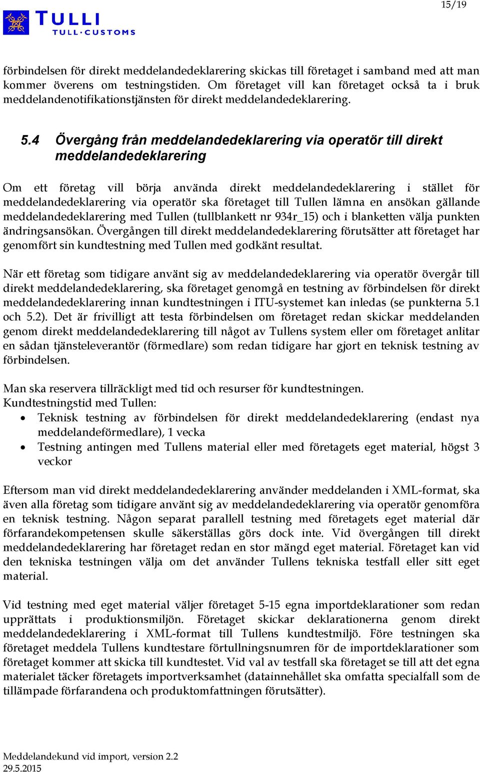 4 Övergång från meddelandedeklarering via operatör till direkt meddelandedeklarering Om ett företag vill börja använda direkt meddelandedeklarering i stället för meddelandedeklarering via operatör