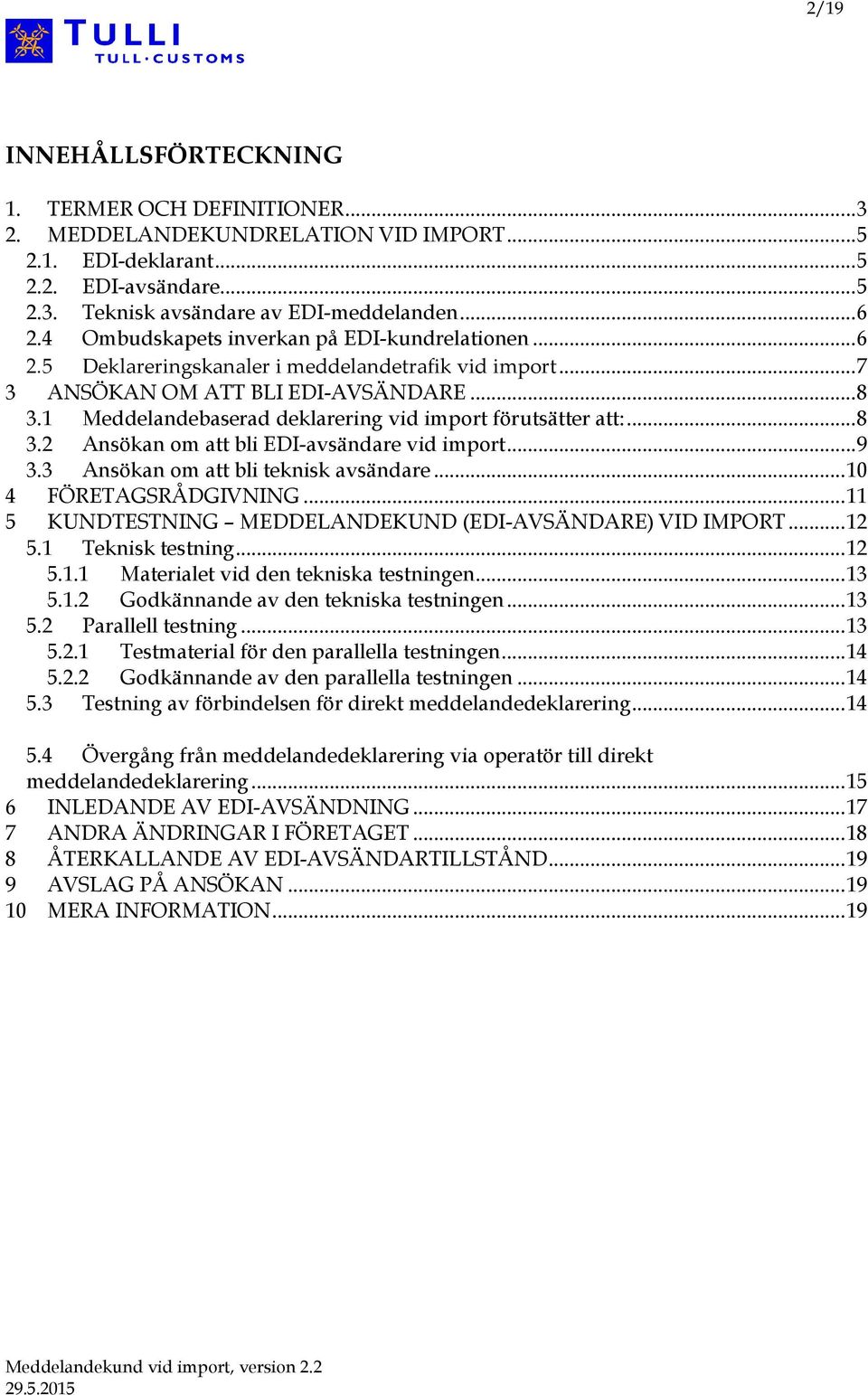 1 Meddelandebaserad deklarering vid import förutsätter att:... 8 3.2 Ansökan om att bli EDI-avsändare vid import... 9 3.3 Ansökan om att bli teknisk avsändare... 10 4 FÖRETAGSRÅDGIVNING.