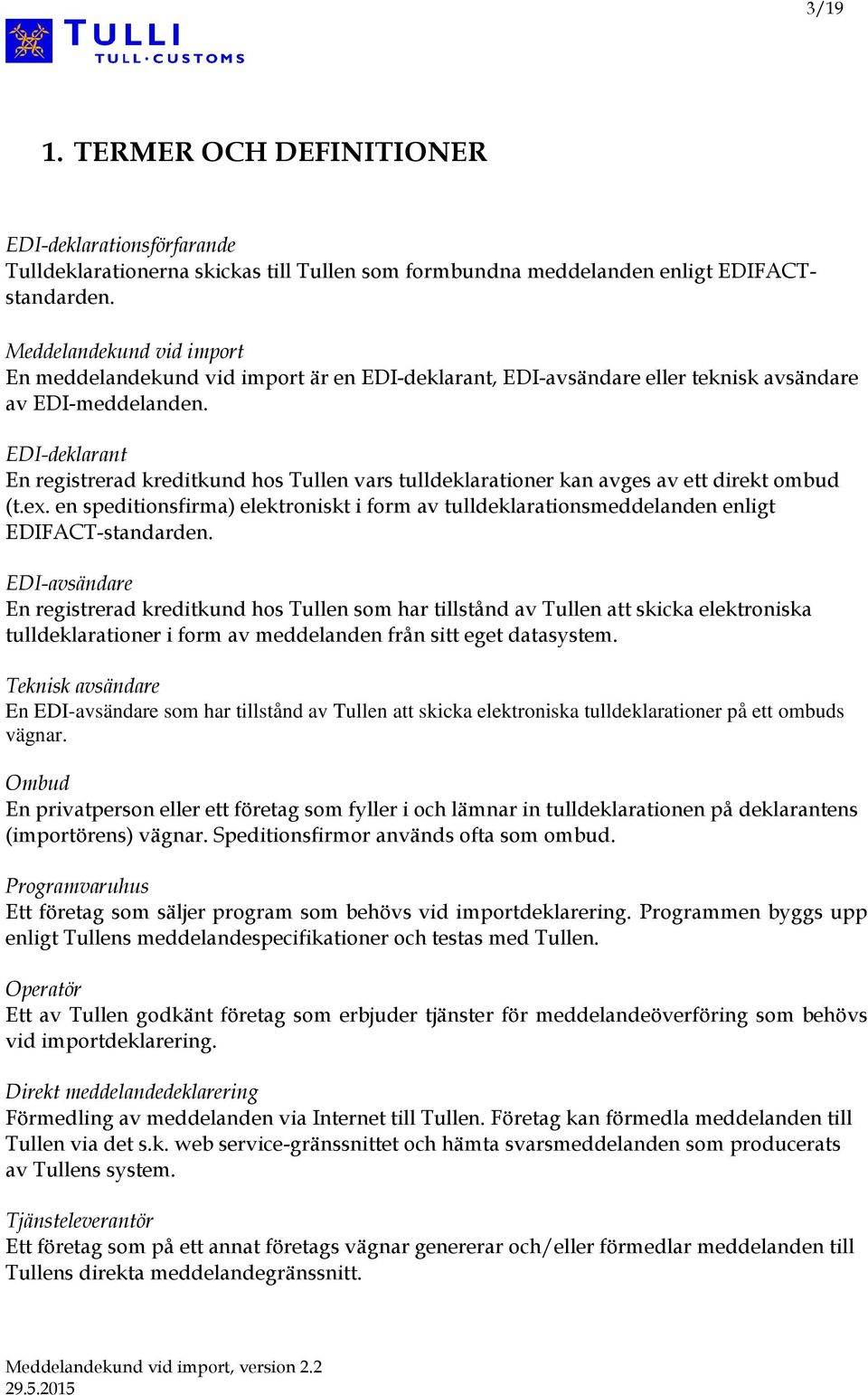 EDI-deklarant En registrerad kreditkund hos Tullen vars tulldeklarationer kan avges av ett direkt ombud (t.ex.